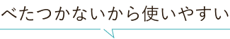 べたつかないから使いやすい