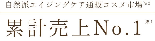 自然派エイジングケア通販コスメ市場※2 売上8年連続No.1※1