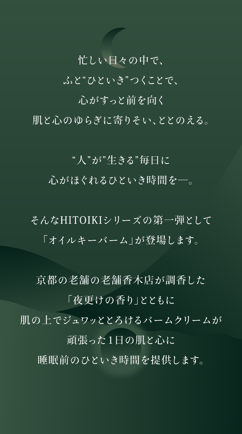 忙しい日々の中で、ふと”ひといき”つくことで、心がすっと前を向く肌と心のゆらぎに寄りそい、ととのえる。