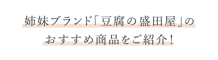 姉妹ブランド「豆腐の盛田屋」のおすすめ商品をご紹介！