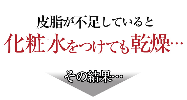 皮脂が不足していると化粧水をつけても乾燥…その結果