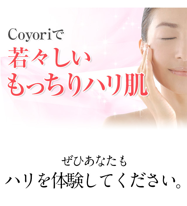 Coyoriで若々しいもっちりハリ肌　ぜひあなたもハリを体験してください。