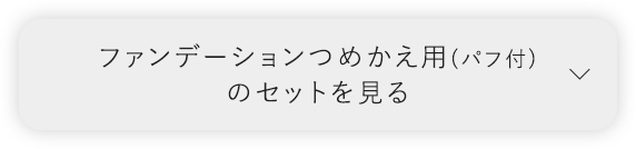ファンデーションつめかえ用(パフ付) のセットを見る
