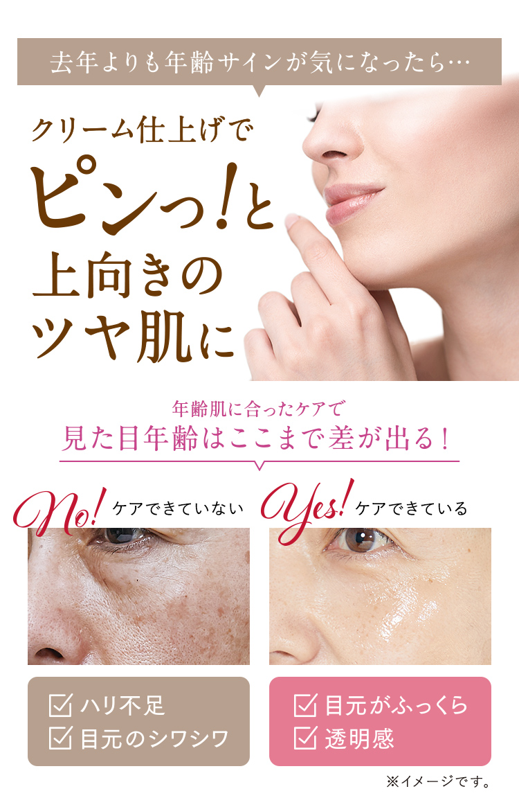 去年よりも年齢サインが気になったら…クリーム仕上げでピンっ！と上向きのツヤ肌に