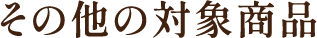 その他の対象商品
