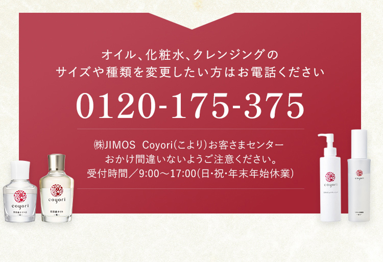 オイル、化粧水、クレンジングのサイズや種類を変更したい方はお電話ください 0120-175-375