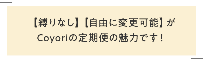 【縛りなし】【自由に変更可能】がCoyoriの定期便の魅力です！