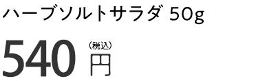 ハーブソルトサラダ 50g 540円（税込）